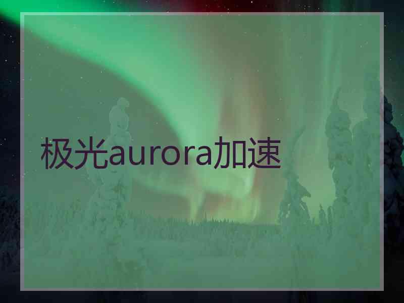 极光aurora加速